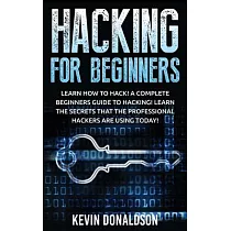 Hacking for Beginners： Learn How to Hack! a Complete Beginners Guide to Hacking! Learn the Secrets That the Professional Hackers