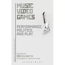 Music Video Games： Performance， Politics， and Play