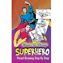 How to Draw Superheroes： Pencil Drawings Step by Step