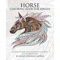 Horse Coloring Book for Adults： An Adult Coloring Book of 40 Horses in a Variety of Styles and Patterns