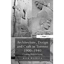 Architecture， Design and Craft in Toronto 1900─1940： Creating Modern Living