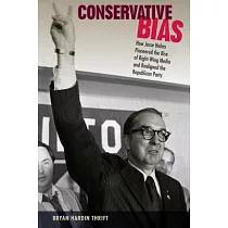 Conservative Bias： How Jesse Helms Pioneered the Rise of Right─Wing Media and Realigned the Republican Party