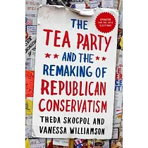Tea Party and the Remaking of Republican Conservatism