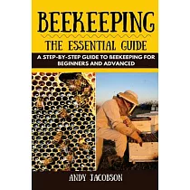 Beekeeping： The Essential Beekeeping Guide： A Step─by─Step Guide to Beekeeping for Beginners and Advanced