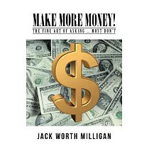 Make More Money!： The Fine Art of Asking ... Most Don’t