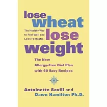 Lose Wheat， Lose Weight： The Healthy Way to Feel Well and Look Fantastic!