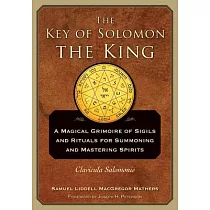 The Key of Solomon the King： Clavicula Salomonis： A Magical Grimoire of Sigils and Rituals for Summoning and Mastering Spirits
