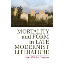 Mortality and Form in Late Modernist Literature