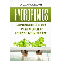 Hydroponics： Everything You Need to Know to Start an Expert DIY Hydroponic System from Home