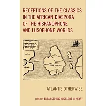 Receptions of the Classics in the African Diaspora of the Hispanophone and Lusophone Worlds： Atlantis Otherwise