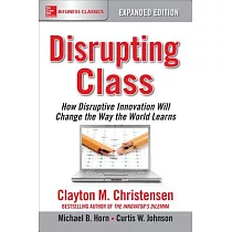 Disrupting Class： How Disruptive Innovation Will Change the Way the World Learns