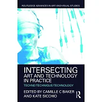 Intersecting Art and Technology in Practice： Techne/Technique/Technology
