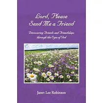 Lord， Please Send Me a Friend： Discovering Friends and Friendships Through the Eyes of God
