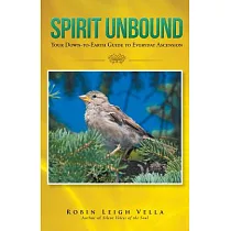 Spirit Unbound： Your Down─to─earth Guide to Everyday Ascension