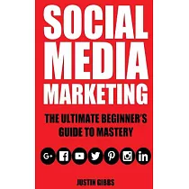 Social Media Marketing： The Ultimate Beginner’s Guide to Mastery (Facebook，twitter，youtube，google+，linkedin，pinterest，instagram)