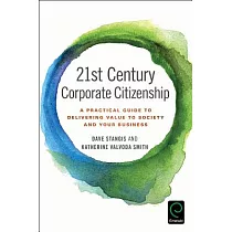 21st Century Corporate Citizenship： A Practical Guide to Delivering Value to Society and Your Business