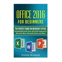 Office 2016 for Beginners─ The Perfect Guide on Microsoft Office： Including Microsoft Excel Microsoft PowerPoint Microsoft Word Microsoft Access and M