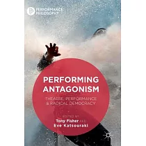 Performing Antagonism： Theatre， Performance & Radical Democracy