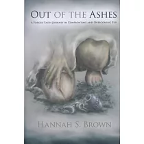 Out of the Ashes： A Forged Faith Journey in Confronting and Overcoming Evil