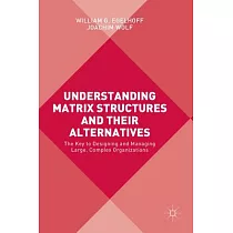 Understanding Matrix Structures and Their Alternatives： The Key to Designing and Managing Large， Complex Organizations