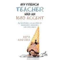 My French Teacher Had an Igbo Accent： An Inspiring Collection of Memories， Memoirs and Mischiefs