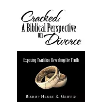 Cracked： A Biblical Perspective on Divorce. Exposing Tradition Revealing the Truth
