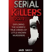 Serial Killers Volume 2： Exploring the Horrific True Crimes of Little Known Murderers
