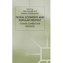Moral Economy and Popular Protest： Crowds， Conflict and Authority