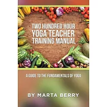 Two Hundred Hour Yoga Teacher Training Manual： A Guide to the Fundamentals of Yoga
