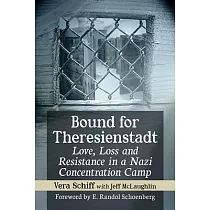 Bound for Theresienstadt： Love， Loss and Resistance in a Nazi Concentration Camp