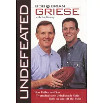 Undefeated： How Father and Son Triumphed over Unbelievable Odds Both on and Off the Field