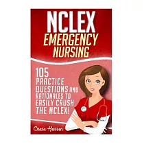NCLEX： Emergency Nursing： 105 Practice Questions and Rationales to Easily Crush the NCLEX Exam!
