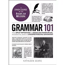 Grammar 101： From Split Infinitives to Dangling Participles， an Essential Guide to Understanding Grammar