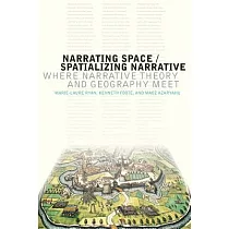 Narrating Space / Spatializing Narrative： Where Narrative Theory and Geography Meet