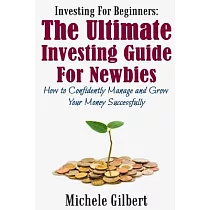 Investing for Beginners： The Ultimate Investing Guide for Newbies： How to Manage and Grow Your Money Successfully