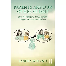Parents Are Our Other Client： Ideas for Therapists， Social Workers， Support Workers， and Teachers