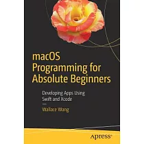 Macos Programming for Absolute Beginners： Developing Apps Using Swift and Xcode