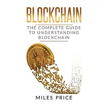 Blockchain： The Complete Guide to Understanding Blockchain Technology