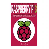 Raspberry Pi： The Complete Beginner’s Guide to Raspberry Pi 3