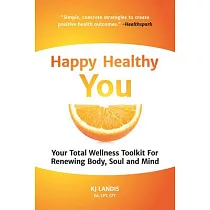 Happy， Healthy You： Your Total Wellness Toolkit for Renewing Body， Soul， and Mind