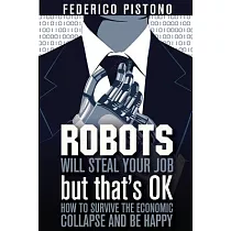 Robots Will Steal Your Job， but That’s Ok： How to Survive the Economic Collapse and Be Happy