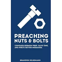 Preaching Nuts & Bolts： Conquer Sermon Prep， Save Time， and Write Better Messages