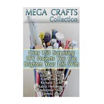 Mega Crafts Collection： Over 150 Surprising Diy Projects You Can Brighten Your Life With