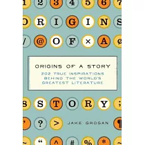 Origins of a Story： 202 True Inspirations Behind the World’s Greatest Literature