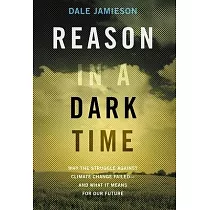 Reason in a Dark Time： Why the Struggle Against Climate Change Failed ── And What It Means for Our Future