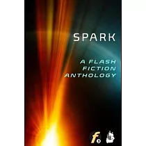 Spark： A Flash Fiction Anthology