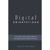 Digital Orientations： Non─Media─Centric Media Studies and Non─Representational Theories of Practice