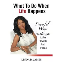 What to Do When Life Happens： Powerful Ways to Navigate Life’s Twists and Turns