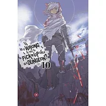 Is It Wrong to Try to Pick Up Girls in a Dungeon?， Vol. 10 (Light Novel)