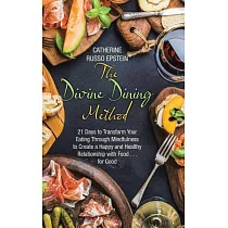 The Divine Dining Method： 21 Days to Transform Your Eating Through Mindfulness to Create a Happy and Healthy Relationship With F